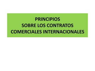 PRINCIPIOS SOBRE LOS CONTRATOS COMERCIALESINTERNACIONALES 