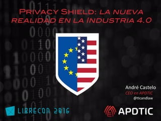 Privacy Shield: la nueva
realidad en la Industria 4.0!
André	Castelo	
CEO	en	APDTIC	
	@/candlaw	
 