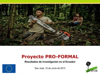 THINKING beyond the canopy
Proyecto PRO-FORMAL
Resultados de investigación en el Ecuador
San José, 12 de Junio de 2013
 