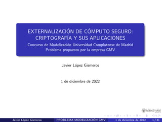 Javier López Gismeros PROBLEMA MODELIZACIÓN GMV 1 de diciembre de 2022 1 / 31
 