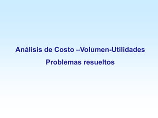 Análisis de Costo –Volumen-Utilidades Problemas resueltos 
