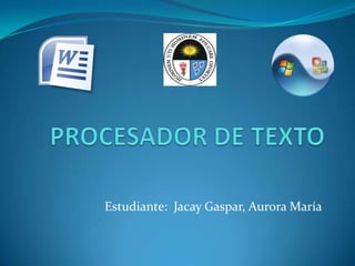 PROCESADOR DE TEXTO Estudiante:  Jacay Gaspar, Aurora María 
