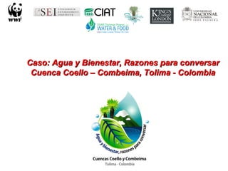 Caso: Agua y Bienestar, Razones para conversar
 Cuenca Coello – Combeima, Tolima - Colombia
 
