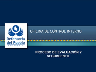 OFICINA DE CONTROL INTERNO
PROCESO DE EVALUACIÓN Y
SEGUIMIENTO
 