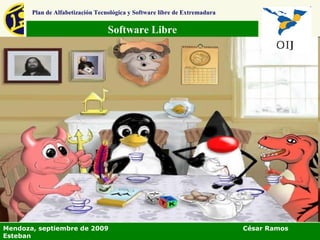 Software Libre Plan de Alfabetización Tecnológica y Software libre de Extremadura Mendoza, septiembre de 2009  César Ramos Esteban 