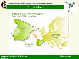 Extremadura Plan de Alfabetización Tecnológica y Software libre de Extremadura Mendoza, septiembre de 2009  César Ramos Esteban 