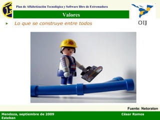Valores Plan de Alfabetización Tecnológica y Software libre de Extremadura Mendoza, septiembre de 2009  César Ramos Esteban Fuente: Netoraton 