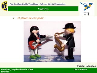 Valores Plan de Alfabetización Tecnológica y Software libre de Extremadura Mendoza, septiembre de 2009  César Ramos Esteban Fuente: Netoraton 