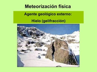 Meteorización física  Agente geológico externo:  Hielo (gelifracción) 