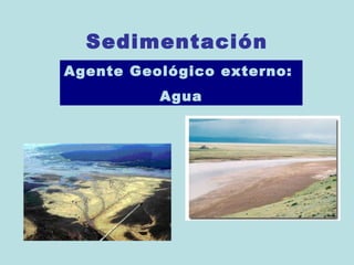 Sedimentación Agente Geológico externo:  Agua 