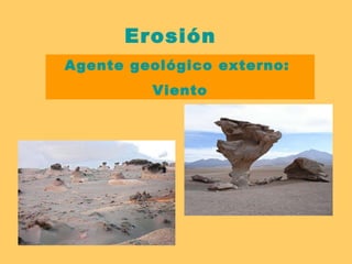 Erosión Agente geológico externo:  Viento 