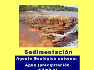 Sedimentación Agente Geológico externo:  Agua (precipitación química) 