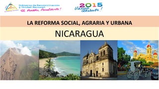 LA REFORMA SOCIAL, AGRARIA Y URBANA
NICARAGUA
 