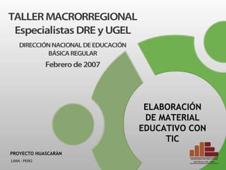 ELABORACIÓN
                      DE MATERIAL
                     EDUCATIVO CON
                          TIC
PROYECTO HUASCARÀN
 
