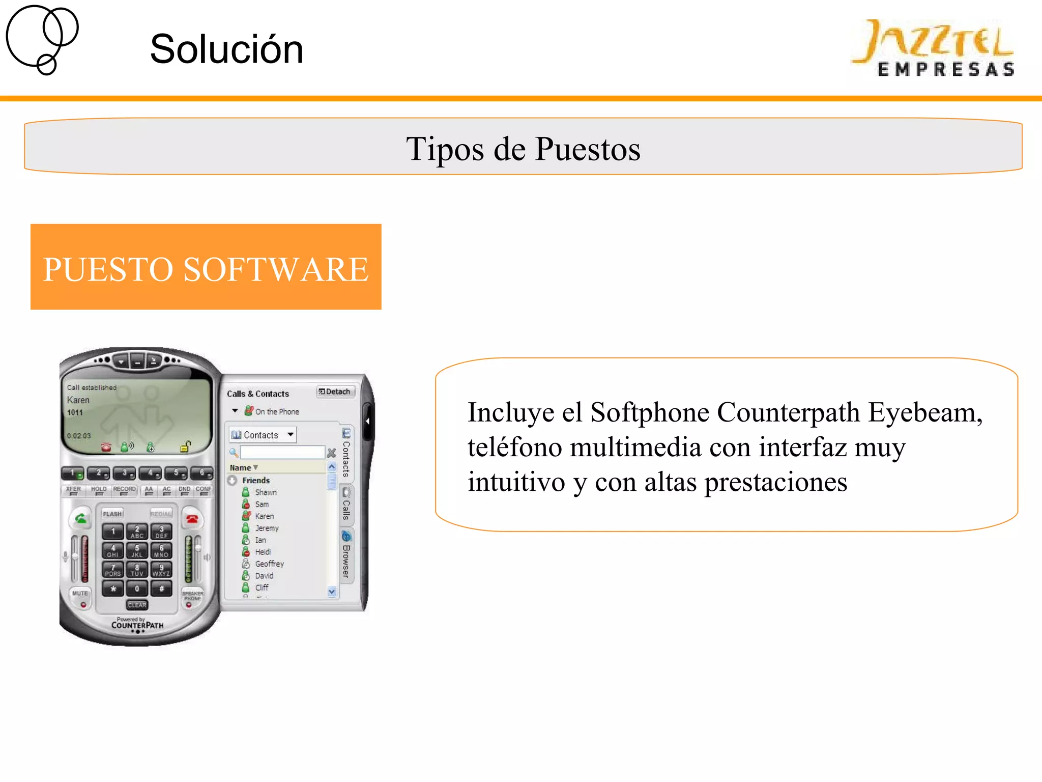 Solución Tipos de Puestos PUESTO SOFTWARE Incluye el Softphone Counterpath Eyebeam, teléfono multimedia con interfaz muy intuitivo y con altas prestaciones 