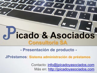 - Presentación de producto -
Contacto: info@jpicadoyasociados.com
Más en: http://jpicadoyasociados.com
JPréstamos: Sistema administración de préstamos
 