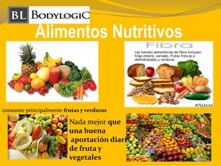 Alimentos Nutritivos
consumir principalmente frutas y verduras
Nada mejor que
una buena
aportación diaria
de fruta y
vegetales
 