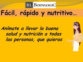 Fácil, rápido y nutritivo…
Anímate a llevar la buena
salud y nutrición a todas
las personas, que quieras
 