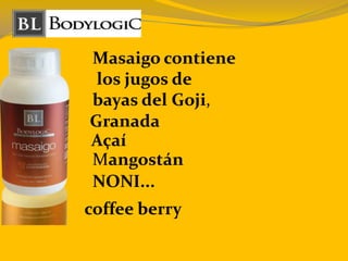Masaigo contiene
los jugos de
bayas del Goji,
coffee berry
NONI...
Açaí
Granada
Mangostán
 