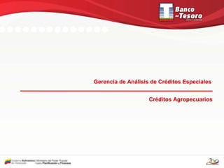Gerencia de Análisis de Créditos Especiales


                    Créditos Agropecuarios
 