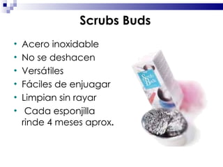 Acero inoxidable No se deshacen Versátiles Fáciles de enjuagar Limpian sin rayar Cada esponjilla rinde 4 meses aprox . Scrubs Buds 