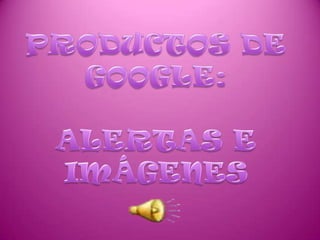 PRODUCTOS DE GOOGLE:ALERTAS E IMÁGENES 