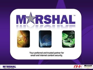 Marshal Your preferred and trusted partner for email and internet content security. 