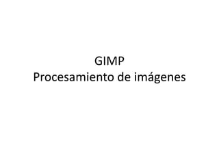 GIMP
Procesamiento de imágenes
 