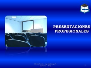 PRESENTACIONES
                               PROFESIONALES




Alfredo Tomala - Ing. Marketing y N.
                                         1
         Comercial - 8/72
 