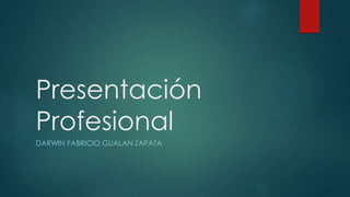 Presentación
Profesional
DARWIN FABRICIO GUALAN ZAPATA
 
