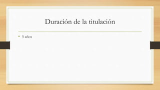 Duración de la titulación
• 5 años
 