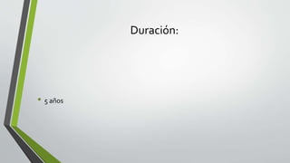 Duración:
• 5 años
 