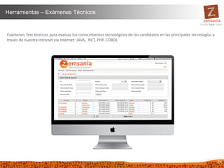 24
Herramientas – Exámenes Técnicos
Exámenes Test técnicos para evaluar los conocimientos tecnológicos de los candidatos en las principales tecnologías a
través de nuestra Intranet vía Internet: JAVA, .NET, PHP, COBOL
 