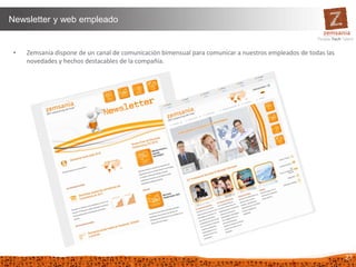 27
Newsletter y web empleado
• Zemsania dispone de un canal de comunicación bimensual para comunicar a nuestros empleados de todas las
novedades y hechos destacables de la compañía.
 