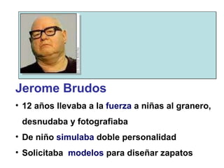 Jerome Brudos 12 años llevaba a la  fuerza  a niñas al granero, desnudaba y fotografiaba De niño  simulaba  doble personalidad Solicitaba  modelos  para diseñar zapatos 