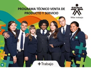 PROGRAMA TÉCNICO VENTA DE
PRODUCTO Y SERVICIO
 