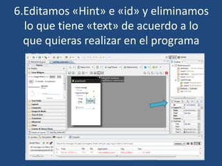 6.Editamos «Hint» e «id» y eliminamos
lo que tiene «text» de acuerdo a lo
que quieras realizar en el programa
 