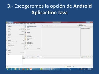 3.- Escogeremos la opción de Android
Aplicaction Java
 