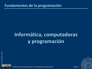 Luis
Hernández
Yáñez
Página 1
Fundamentos de la programación: Computadoras y programación
 