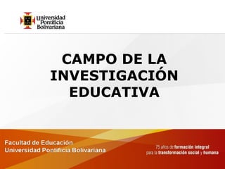 CAMPO DE LA INVESTIGACIÓN EDUCATIVA 
