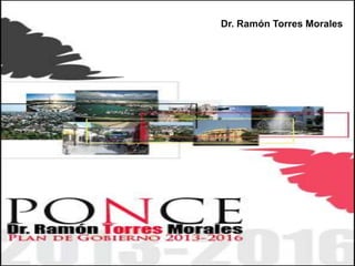 Dr. Ramón Torres Morales




PROGRAMA DE GOBIERNO
      2013-2016
 