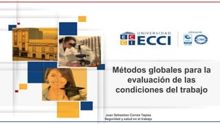 Métodos globales para la
evaluación de las
condiciones del trabajo
Juan Sebastian Correa Tapias
Seguridad y salud en el trabajo
 