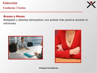 Entrevista Conductas / Gestos Xinapsis Consultores Brazos y Manos Relajados y abiertos demuestran una actitud más positiva durante la entrevista. 