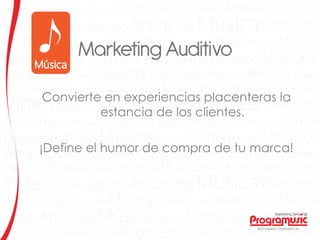 Convierte en experiencias placenteras la
estancia de los clientes.
¡Define el humor de compra de tu marca!
 