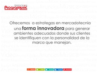 Ofrecemos a estrategas en mercadotecnia
una forma innovadora para generar
ambientes adecuados donde sus clientes
se identifiquen con la personalidad de la
marca que manejan.
 