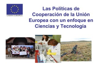 Las Políticas de Cooperación de la Unión Europea con un enfoque en Ciencias y Tecnología   