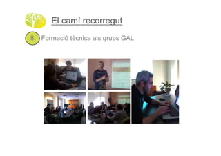 El camí recorregut
8. Formació tècnica als grups GAL!
 