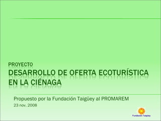 Propuesto por la Fundación Taigüey al PROMAREM 23 nov. 2008 