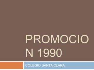 PROMOCION 1990 COLEGIO SANTA CLARA 