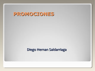PROMOCIONESPROMOCIONES
Diego Hernan SaldarriagaDiego Hernan Saldarriaga
 